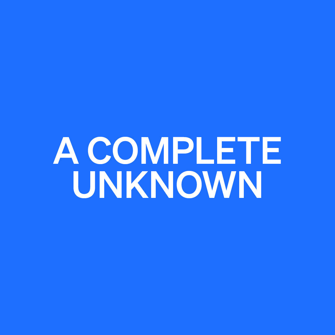 A COMPLETE UNKNOWN