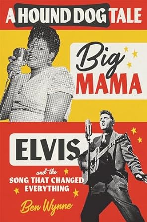 BIG MAMA THORNTON - ELVIS PRESLEY - A HOUND DOG TALE: BIG MAMA, ELVIS, AND THE SONG THAT CHANGED EVERYTHING - HARDCOVER - BOOK