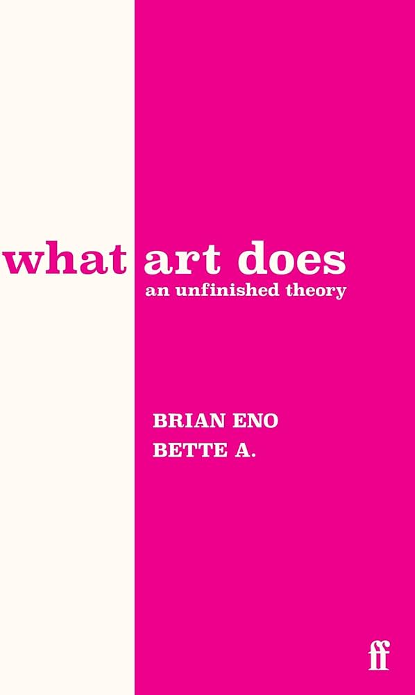 BRIAN ENO - QUÉ HACE EL ARTE: UNA TEORÍA INACABADA - TAPA DURA - LIBRO 