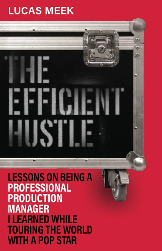 THE EFFICIENT HUSTLE: LESSONS ON BEING A PROFESSIONAL PRODUCTION MANAGER I LEARNED WHILE TOURING THE WORLD WITH A POP STAR - PAPERBACK - BOOK
