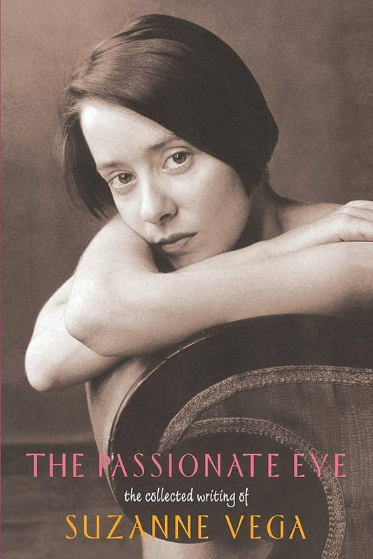 SUZANNE VEGA - THE PASSIONATE EYE: THE COLLECTED WRITING OF SUZANNE VEGA - PAPERBACK - BOOK