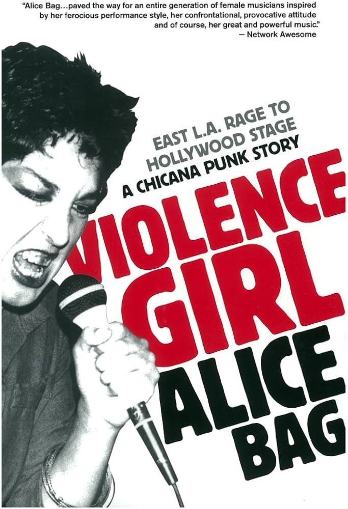 ALICE BAG - VIOLENCE GIRL: EAST L.A. RAGE TO HOLLYWOOD STAGE, A CHICANA PUNK STORY - PAPERBACK - BOOK