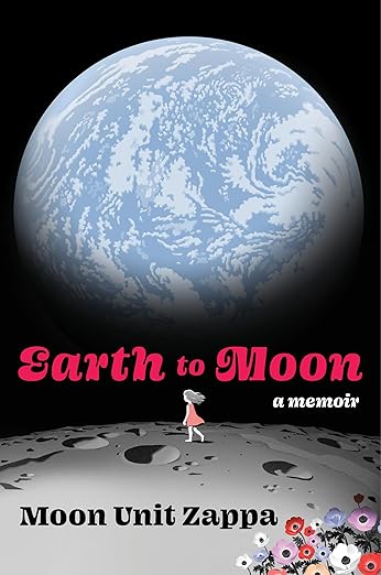 MOON UNIT ZAPPA - EARTH TO MOON: A MEMOIR - HARDCOVER - BOOK