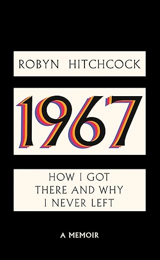 ROBYN HITCHCOCK - 1967: HOW I GOT THERE AND WHY I NEVER LEFT - HARDCOVER - BOOK