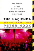 THE HACIENDA: HOW NOT TO RUN A CLUB (THE INSIDE STORY OF BRITAIN'S MOST NOTORIOUS NIGHTCLUB) - PAPERBACK - BOOK