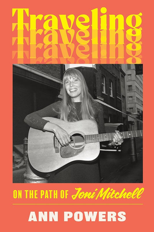 JONI MITCHELL - TRAVELING: ON THE PATH OF JONI MITCHELL - HARDCOVER - BOOK