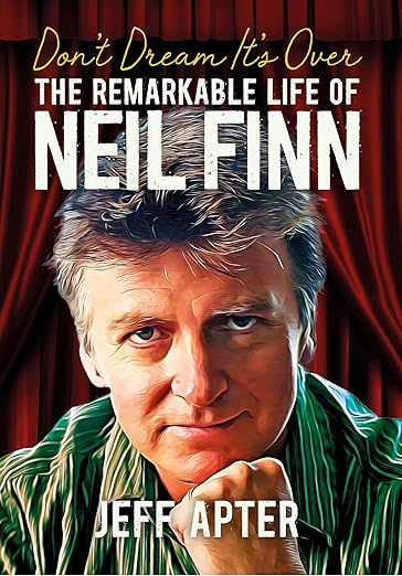 NEIL FINN - DON'T DREAM IT'S OVER: THE REMARKABLE LIFE OF NEIL FINN - PAPERBACK - BOOK