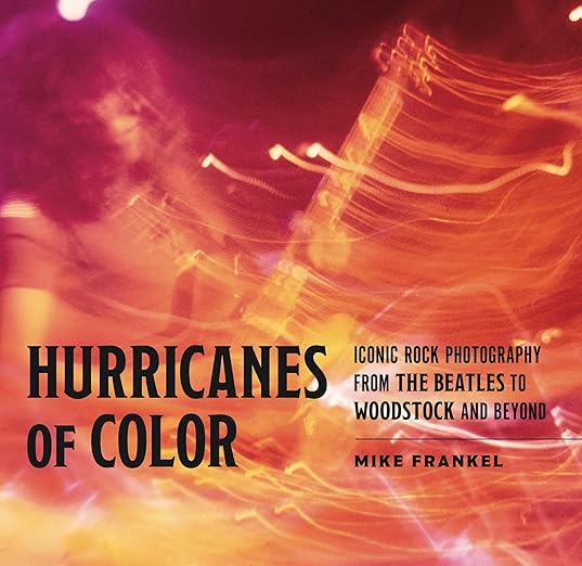 HURRICANES OF COLOR: ICONIC ROCK PHOTOGRAPHY FROM THE BEATLES TO WOODSTOCK AND BEYOND - HARDCOVER - BOOK