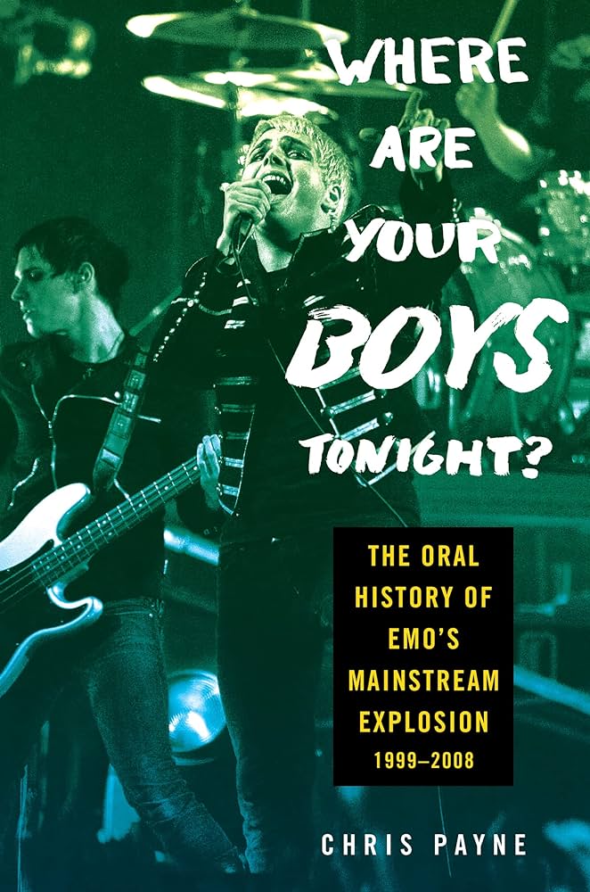 WHERE ARE YOUR BOYS TONIGHT?: THE ORAL HISTORY OF EMO'S MAINSTREAM EXPLOSION 1999-2008 - HARDCOVER - BOOK
