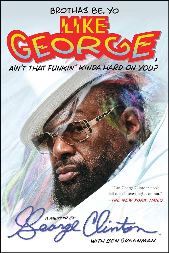 PARLIAMENT - FUNKADELIC - GEORGE CLINTON - BROTHAS BE, YO LIKE GEORGE, AIN'T THAT FUNKIN' KINDA HARD ON YOU?: A MEMOIR - PAPERBACK - BOOK