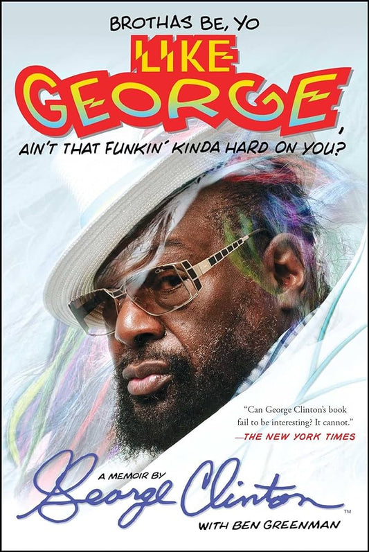 PARLIAMENT - FUNKADELIC - GEORGE CLINTON - BROTHAS BE, YO LIKE GEORGE, AIN'T THAT FUNKIN' KINDA HARD ON YOU?: A MEMOIR - PAPERBACK - BOOK