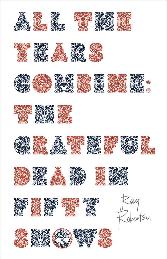 GRATEFUL DEAD - ALL THE YEARS COMBINE: THE GRATEFUL DEAD IN FIFTY SHOWS - PAPERBACK - BOOK