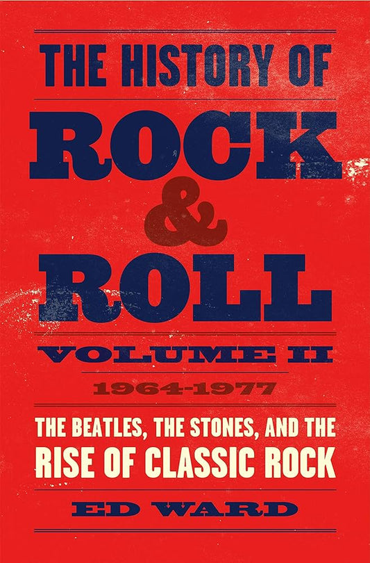 THE HISTORY OF ROCK & ROLL, VOLUME II (1964-1977): THE BEATLES, THE STONES, AND THE RISE OF CLASSIC ROCK - HARDCOVER - BOOK