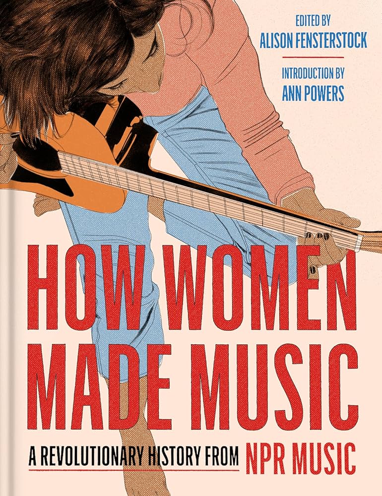 HOW WOMEN MADE MUSIC: A REVOLUTIONARY HISTORY FROM NPR MUSIC - HARDCOVER - BOOK