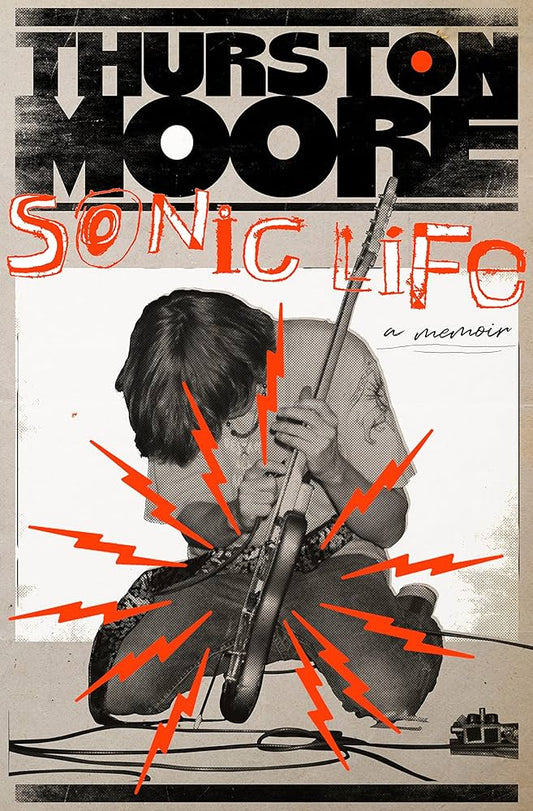 SONIC YOUTH - THURSTON MOORE - SONIC LIFE: A MEMOIR - HARDCOVER - BOOK
