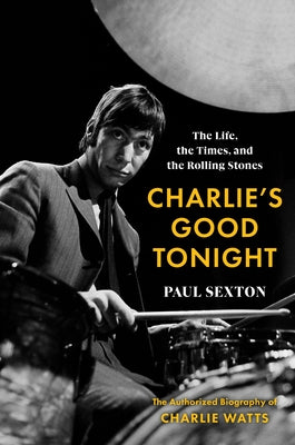 THE ROLLING STONES - CHARLIE WATTS - CHARLIE'S GOOD TONIGHT: THE LIFE, THE TIMES AND THE ROLLING STONES - AUTHORIZED BIOGRAPHY OF CHARLIE WATTS - PAPERBACK - BOOK