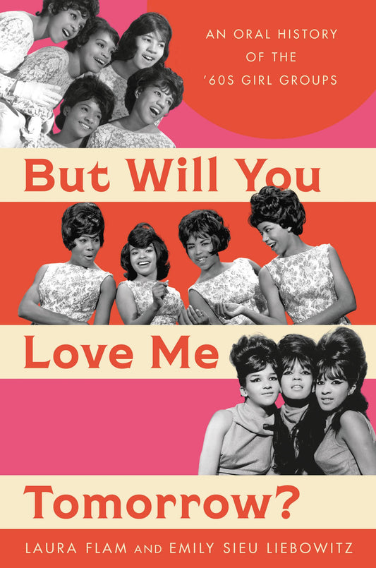 BUT WILL YOU LOVE ME TOMORROW?: AN ORAL HISTORY OF THE '60s GIRL GROUPS - HARDCOVER - BOOK