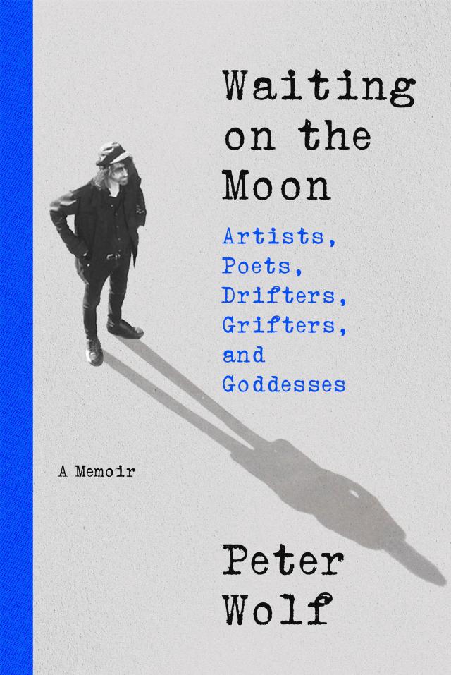 PETER WOLF - WAITING ON THE MOON: ARTISTS, POETS, DRIFTERS, GRIFTERS, AND GODDESSES - HARDCOVER - BOOK