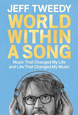 JEFF TWEEDY - WORLD WITHIN A SONG: MUSIC THAT CHANGED MY LIFE AND LIFE THAT CHANGED MY MUSIC - HARDCOVER - BOOK