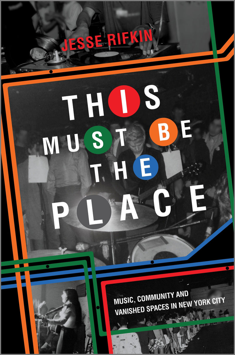 THIS MUST BE THE PLACE: MUSIC, COMMUNITY AND VANISHED SPACES IN NEW YORK CITY - HARDCOVER - BOOK