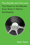 THE NEEDLE AND THE LENS: POP GOES TO THE MOVIES FROM ROCK 'N' ROLL TO SYNTHWAVE - PAPERBACK - BOOK