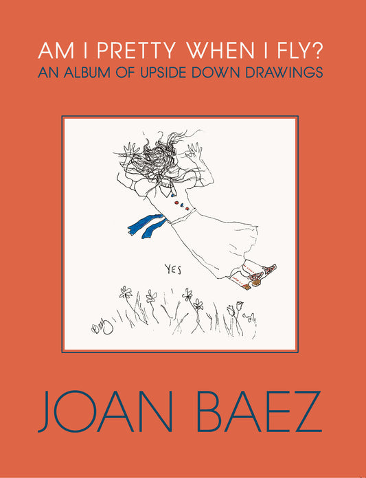 JOAN BAEZ - AM I PRETTY WHEN I FLY?: AN ALBUM OF UPSIDE DOWN DRAWINGS - HARDCOVER - BOOK
