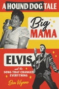 BIG MAMA THORNTON - ELVIS PRESLEY - A HOUND DOG TALE: BIG MAMA, ELVIS, AND THE SONG THAT CHANGED EVERYTHING - HARDCOVER - BOOK