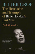 BILLIE HOLIDAY - BITTER CROP: THE HEARTACHE AND TRIUMPH OF BILLIE HOLIDAY'S LAST YEAR - HARDCOVER - BOOK