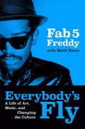 FAB 5 FREDDY - EVERYBODY'S FLY: A LIFE OF ART, MUSIC, & CHANGING THE CULTURE - HARDCOVER - BOOK