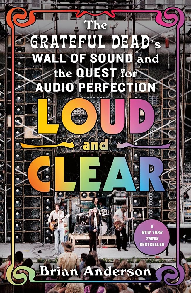 GRATEFUL DEAD - LOUD AND CLEAR: THE GRATEFUL DEAD'S WALL OF SOUND AND THE QUEST FOR AUDIO PERFECTION - PAPERBACK - BOOK