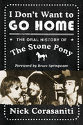 I DON'T WANT TO GO HOME: THE ORAL HISTORY OF THE STONE PONY - PAPERBACK - BOOK