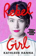KATHLEEN HANNA - REBEL GIRL: MY LIFE AS A FEMINIST PUNK - PAPERBACK - BOOK