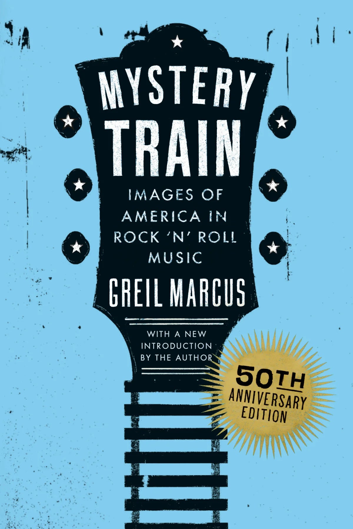 MYSTERY TRAIN: IMAGES OF AMERICA IN ROCK 'N' ROLL MUSIC - 50TH ANNIVERSARY EDITION - PAPERBACK - BOOK