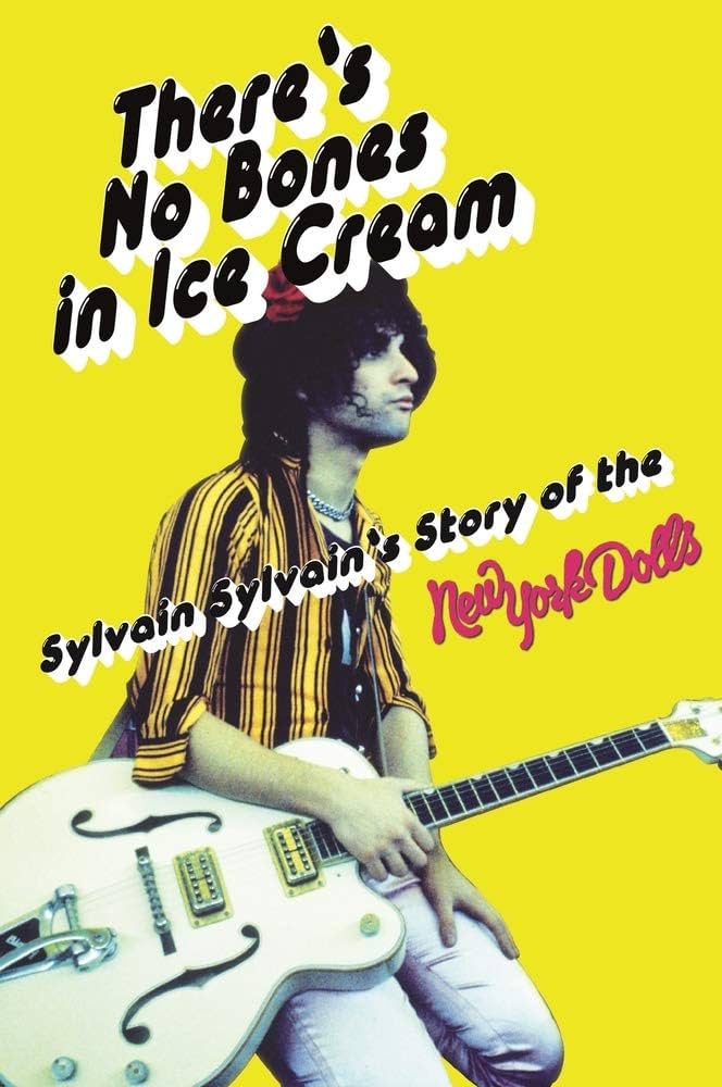 NEW YORK DOLLS - SYLVAIN SYLVAIN - THERE'S NO BONES IN ICE CREAM: SYLVAIN SYLVAIN'S STORY OF THE NEW YORK DOLLS - PAPERBACK - BOOK