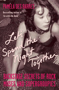 PAMELA DES BARRES - LET'S SPEND THE NIGHT TOGETHER: BACKSTAGE SECRETS OF ROCK MUSES AND SUPERGROUPIES - PAPERBACK - BOOK