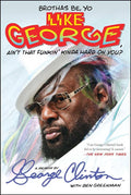 PARLIAMENT - FUNKADELIC - GEORGE CLINTON - BROTHAS BE, YO LIKE GEORGE, AIN'T THAT FUNKIN' KINDA HARD ON YOU?: A MEMOIR - PAPERBACK - BOOK
