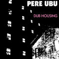 PERE UBU - DUB HOUSING - VINYL LP