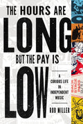 THE HOURS ARE LONG BUT THE PAY IS LOW: A CURIOUS LIFE IN INDEPENDENT MUSIC - PAPERBACK - BOOK