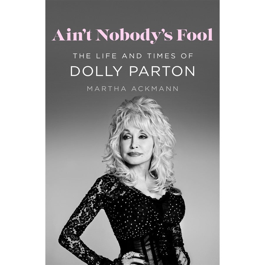 DOLLY PARTON - AIN'T NOBODY'S FOOL: THE LIFE AND TIMES OF DOLLY PARTON - HARDCOVER - BOOK