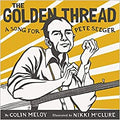 PETE SEEGER - THE GOLDEN THREAD: A SONG FOR PETE SEEGER - HARDCOVER - PICTURE BOOK