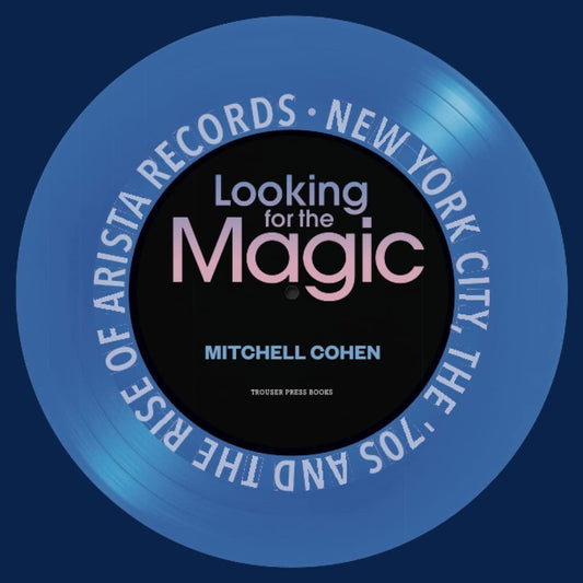 LOOKING FOR THE MAGIC: NEW YORK CITY, THE '70s AND THE RISE OF ARISTA RECORDS - PAPERBACK - BOOK