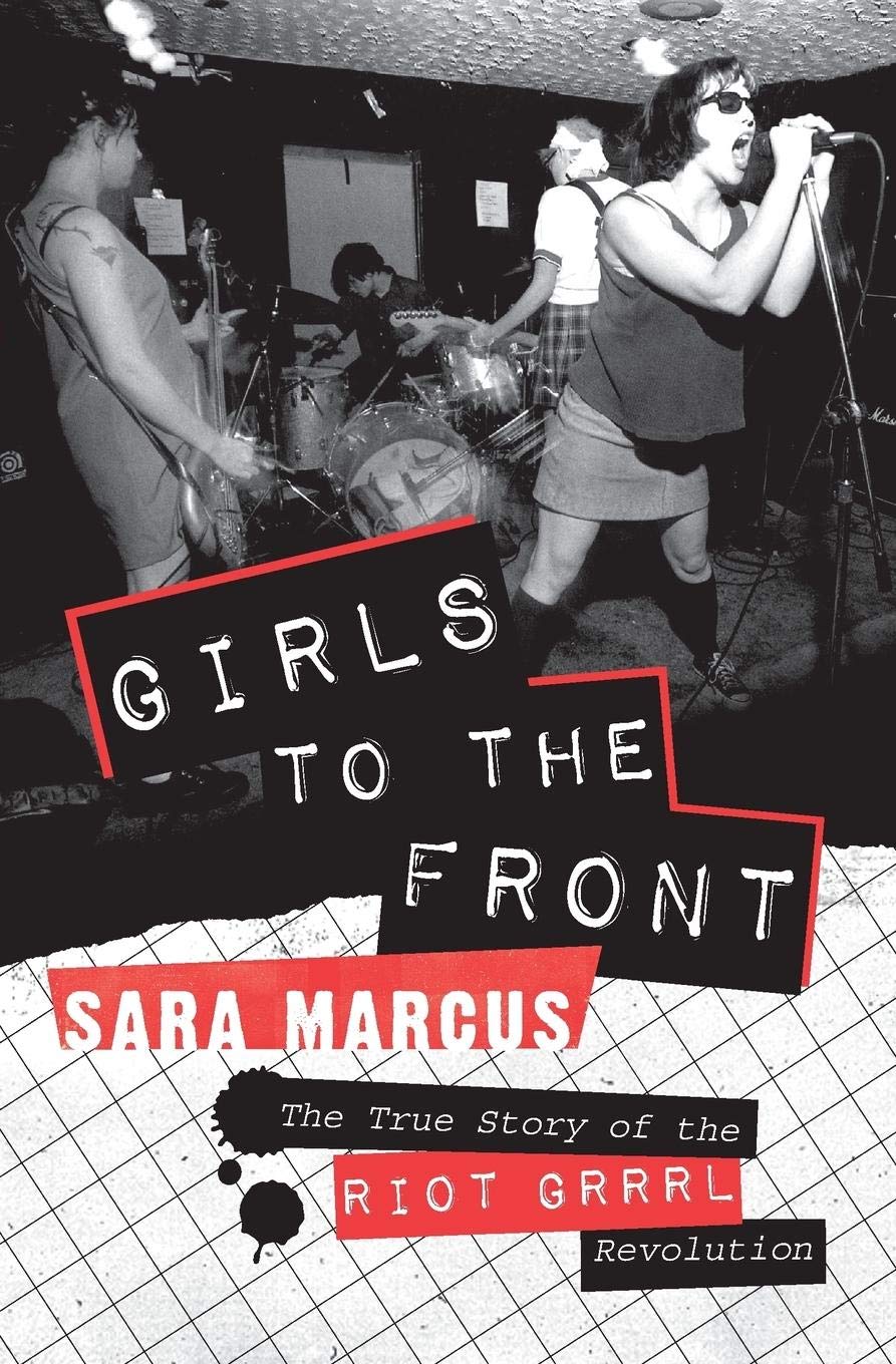 GIRLS TO THE FRONT: THE TRUE STORY OF THE RIOT GRRRL REVOLUTION - PAPERBACK - BOOK