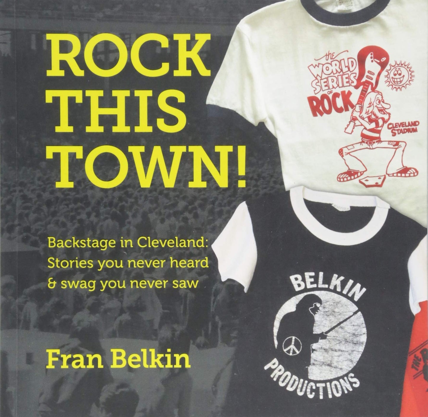 ROCK THIS TOWN! BACKSTAGE IN CLEVELAND: STORIES YOU NEVER HEARD & SWAG YOU NEVER SAW - PAPERBACK - BOOK