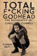 SOUNDGARDEN - CHRIS CORNELL - TOTAL F*CKING GODHEAD: LA BIOGRAFÍA DE CHRIS CORNELL - TAPA DURA - LIBRO