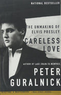 ELVIS PRESLEY - CARELESS LOVE: THE UNMAKING OF ELVIS PRESLEY - BOOK