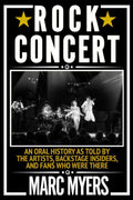 ROCK CONCERT: AN ORAL HISTORY AS TOLD BY THE ARTISTS, BACKSTAGE INSIDERS, AND FANS WHO WERE THERE - PAPERBACK - BOOK