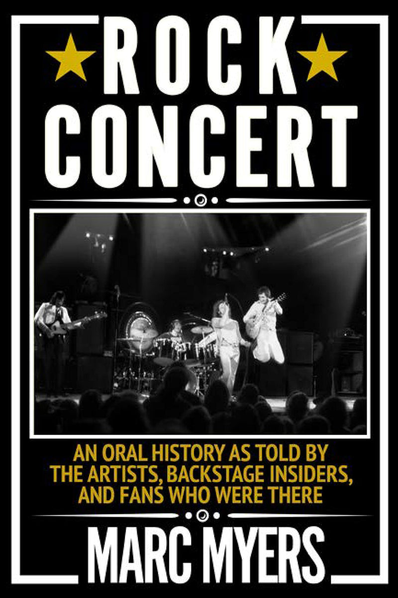 ROCK CONCERT: AN ORAL HISTORY AS TOLD BY THE ARTISTS, BACKSTAGE INSIDERS, AND FANS WHO WERE THERE - PAPERBACK - BOOK