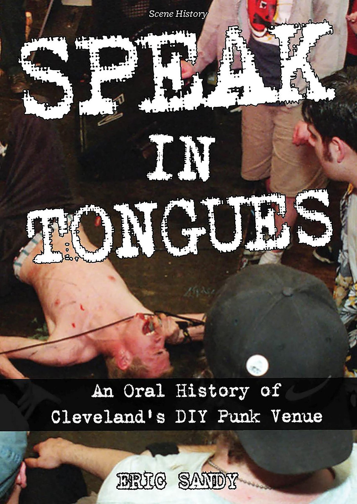 SPEAK IN TONGUES: AN ORAL HISTORY OF CLEVELAND'S INFAMOUS DIY PUNK VENUE - PAPERBACK - BOOK
