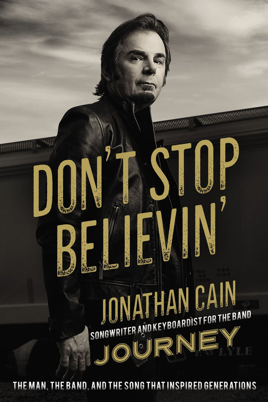 JOURNEY - JONATHAN CAIN - DON'T STOP BELIEVIN': THE MAN, THE BAND, AND THE SONG THAT INSPIRED GENERATIONS - BOOK