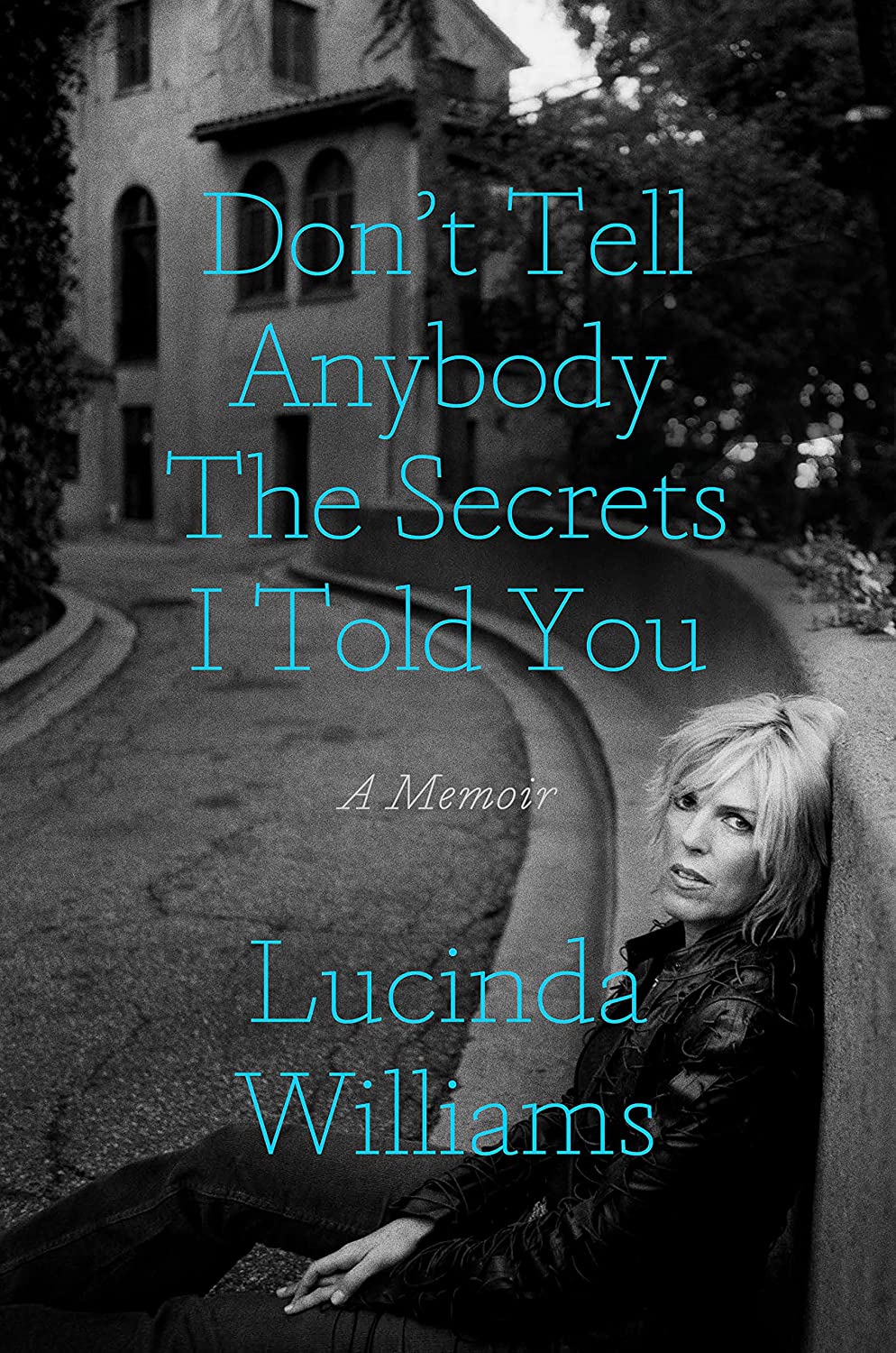 LUCINDA WILLIAMS - DON'T TELL ANYBODY THE SECRETS I TOLD YOU: A MEMOIR - HARDCOVER - BOOK